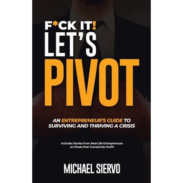 F*Ck It! Let's Pivot: An Entrepreneurs Guide to Surviving and Thriving in a Crisis