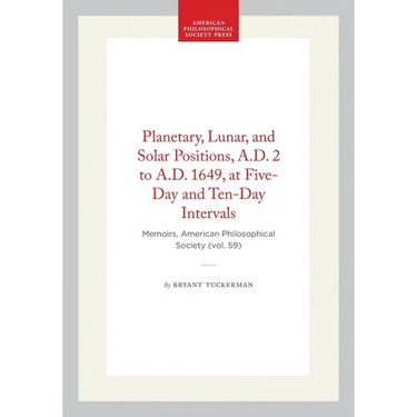 Planetary, Lunar, and Solar Positions, A.D. 2 to A.D. 1649, at Five-Day and Ten-Day Intervals: Memoirs, American Philosophical Society (Vol. 59)