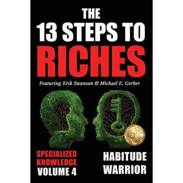 The 13 Steps to Riches - Volume 4: Habitude Warrior Special Edition Specialized Knowledge with Michael E. Gerber