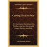 Carving The Easy Way: An Illustrated Handbook On The Carving And Serving Of Meats, Poultry And Fish