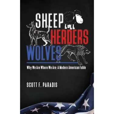 Sheep Herders Wolves: Why We Are Where We Are: A Modern American Fable