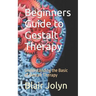 Beginners Guide to Gestalt Therapy: Understanding the Basic of Gestalt Therapy