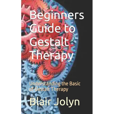 Beginners Guide to Gestalt Therapy: Understanding the Basic of Gestalt Therapy