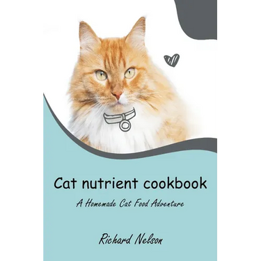 Cat nutrient cookbook: A Homemade Cat Food Adventure