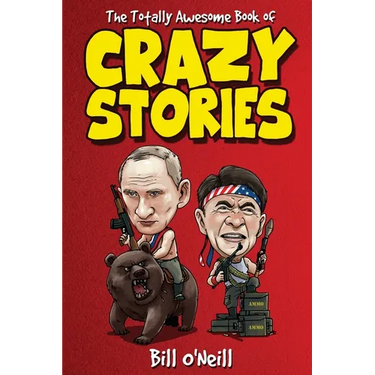The Totally Awesome Book of Crazy Stories: Crazy But True Stories That Actually Happened!