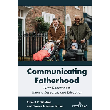 Communicating Fatherhood: New Directions in Theory, Research, and Education