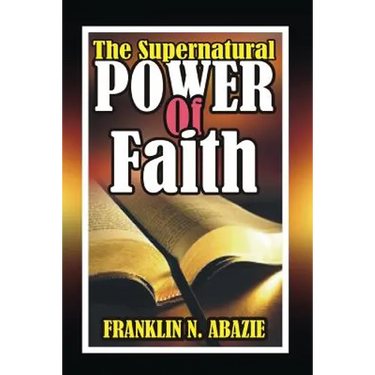 The Supernatural Power of Faith: Faith