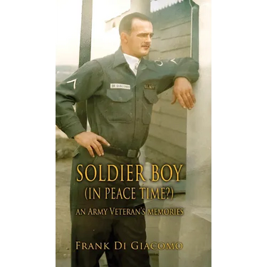Soldier Boy (In Peace Time?): An Army Veteran's Memories