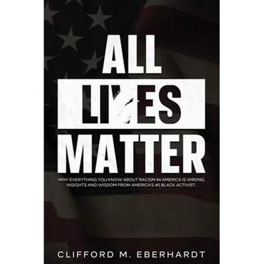 All Lies Matter: Why Everything You Know About Racism In America Is Wrong. Insights And Wisdom From America's #1 Black Activist.