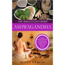 Ashwagandha - The Miraculous Herb!: Holistic Solutions & Proven Healing Recipes for Health, Beauty, Weight Loss & Hormone Balance