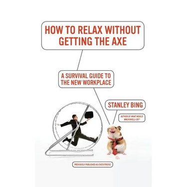 How to Relax Without Getting the Axe: A Survival Guide to the New Workplace