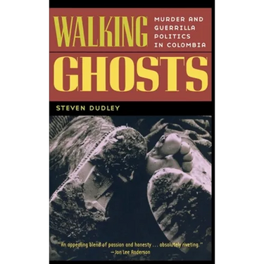 Walking Ghosts: Murder and Guerrilla Politics in Colombia