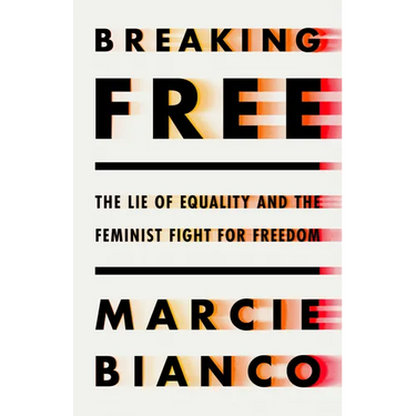 Breaking Free: The Lie of Equality and the Feminist Fight for Freedom