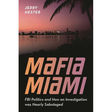 Mafia Miami: FBI Politics and How an Investigation Was Nearly Sabotaged