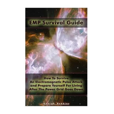 EMP Survival Guide: How To Survive An Electromagnetic Pulse Attack and Prepare Yourself For Living After The Power Grid Goes Down: (Surviv