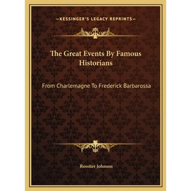 The Great Events By Famous Historians: From Charlemagne To Frederick Barbarossa