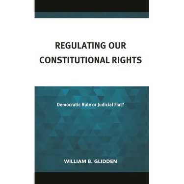 Regulating Our Constitutional Rights: Democratic Rule or Judicial Fiat?