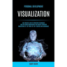 Personal Development: Visualization: Use Creative Law of Attraction Techniques and for Anger Management and Master Vibration Manifesting to Set Your L