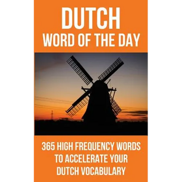 Dutch Word of the Day: 365 High Frequency Words to Accelerate Your Dutch Vocabulary