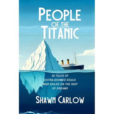 People of the Titanic: 30 Tales of Extra-Doomed Souls Who Sailed on the Ship of Dreams