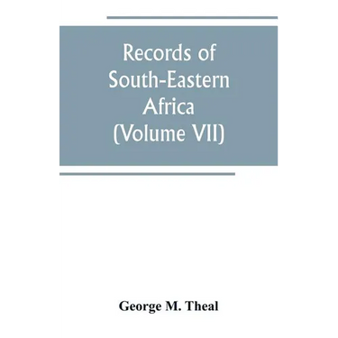 Records of South-Eastern Africa: collected in various libraries and archive departments in Europe (Volume VII)