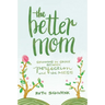 The Better Mom: Growing in Grace Between Perfection and the Mess