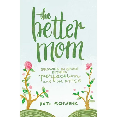 The Better Mom: Growing in Grace Between Perfection and the Mess