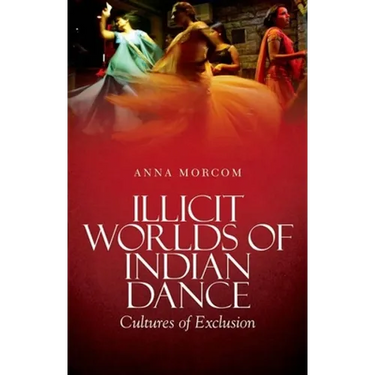 Illicit Worlds of Indian Dance: Cultures of Exclusion
