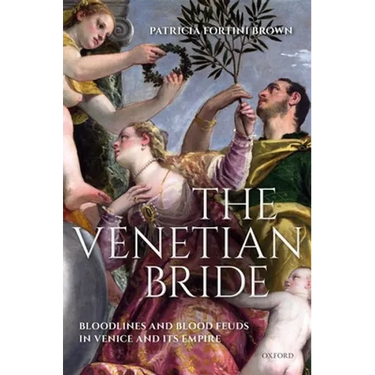 The Venetian Bride: Bloodlines and Blood Feuds in Venice and Its Empire