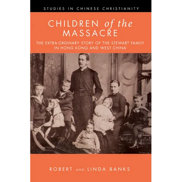 Children of the Massacre: The Flower Mountain Quartet, Volume 1: The Extra-Ordinary Story of the Stewart Family in Hong Kong and West China