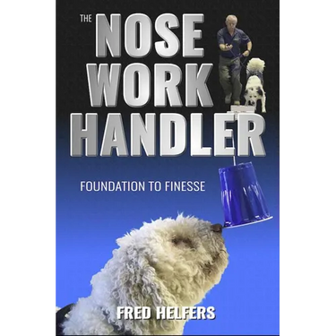 The Nose Work Handler: Foundation to Finesse