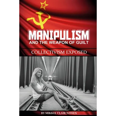 Manipulism and the Weapon of Guilt: Collectivism Exposed
