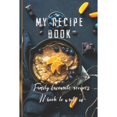 My Recipe Book: Family Favourite Recipes A Book To Write In