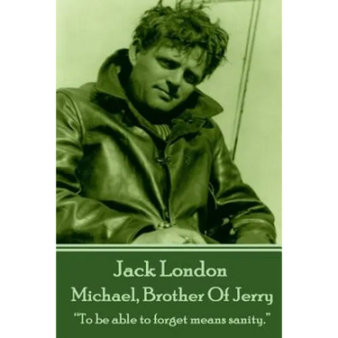 Jack London - Michael, Brother Of Jerry: "To be able to forget means sanity."