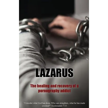 Lazarus: The Healing and recovery of a pornography addict