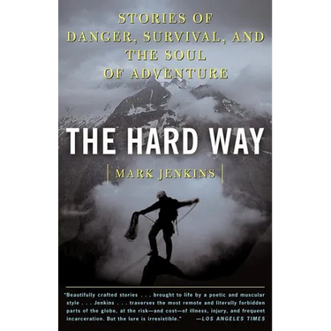 The Hard Way: Stories of Danger, Survival, and the Soul of Adventure