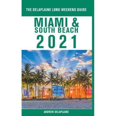 Miami & South Beach - The Delaplaine 2021 Long Weekend Guide