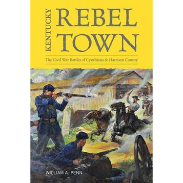 Kentucky Rebel Town: The Civil War Battles of Cynthiana and Harrison County