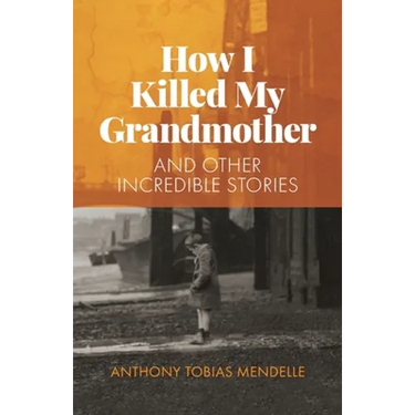 How I Killed My Grandmother: And Other Incredible Stories