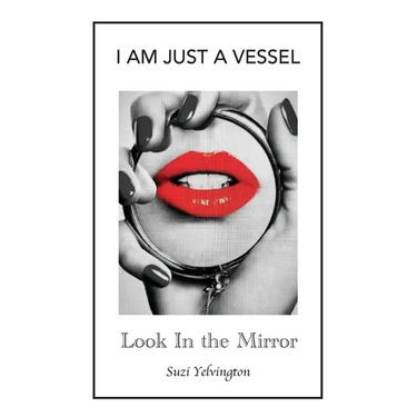 I Am Just a Vessel: Look in the Mirror