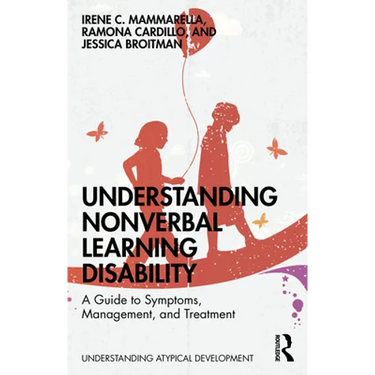 Understanding Nonverbal Learning Disability: A Guide to Symptoms, Management and Treatment