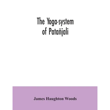 The yoga-system of Patañjali; or, The ancient Hindu doctrine of concentration of mind, embracing the mnemonic rules, called Yoga-sutras, of Patañjali,