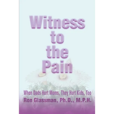 Witness to the Pain: When Dads Hurt Moms, They Hurt Kids, Too
