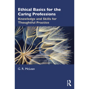 Ethical Basics for the Caring Professions: Knowledge and Skills for Thoughtful Practice