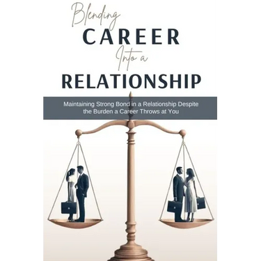 Blending Career into a Relationship: Maintaining Strong Bond in a Relationship Despite the Burden a Career Throws at You