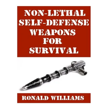 Non-Lethal Self-Defense Weapons For Survival: The Ultimate Buyer's Guide On The Most Effective Yet Non-Lethal Self-Defense Weapons That Can Save Your
