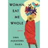 Woman, Eat Me Whole: Poems