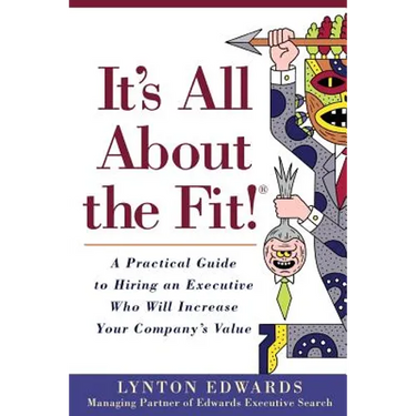 It's All About the Fit!: A Practical Guide to Hiring an Executive Who Will Increase Your Company's Value