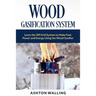 Wood Gasification System: Learn the Off Grid System to Make Fuel, Power and Energy Using the Wood Gasifier