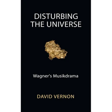 Disturbing the Universe: Wagner's Musikdrama